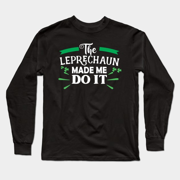 The Leprechaun Made Me Do It Shirt Funny St Patricks Day Leprechaun Long Sleeve T-Shirt by DesignHND